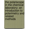 The Polariscope In The Chemical Laboratory; An Introduction To Polarimetry And Related Methods by George William Rolfe