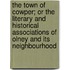 The Town of Cowper; Or the Literary and Historical Associations of Olney and Its Neighbourhood