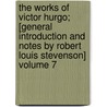 The Works of Victor Hurgo; [General Introduction and Notes by Robert Louis Stevenson] Volume 7 by Victor Hugo