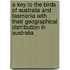 a Key to the Birds of Australia and Tasmania with Their Geographical Distribution in Australia