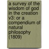 a Survey of the Wisdom of God in the Creation V3: Or a Compendium of Natural Philosophy (1809) door Louis Dutens