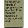 An Argosy of Fables; A Representative Selection from the Fable Literature of Every Age and Land door Frederic Taber Cooper