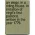 An Elegy, in a Riding House. in Imitation of Virgil's First Pastoral. Written in the Year 1776.