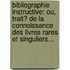 Bibliographie Instructive: Ou, Trait� De La Connoissance Des Livres Rares Et Singuliers...