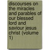 Discourses on the Miracles and Parables of Our Blessed Lord and Saviour Jesus Christ (Volume 1) by William Dodd