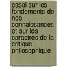 Essai Sur Les Fondements De Nos Connaissances Et Sur Les Caractres De La Critique Philosophique by Antoine Augustin Cournot