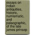 Essays On Indian Antiquities, Historic, Numismatic, And Palaographic, Of The Late James Prinsep