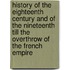 History Of The Eighteenth Century And Of The Nineteenth Till The Overthrow Of The French Empire