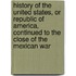 History of the United States, or Republic of America, Continued to the Close of the Mexican War