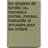 Les Soupers de Famille; Ou, Nouveaux Contes, Moraux, Instructifs Et Amusans Pour Les Enfans ...