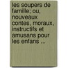 Les Soupers de Famille; Ou, Nouveaux Contes, Moraux, Instructifs Et Amusans Pour Les Enfans ... by Julie Delafaye-Brhier