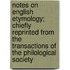 Notes on English Etymology; Chiefly Reprinted from the Transactions of the Philological Society