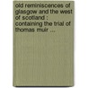 Old Reminiscences of Glasgow and the West of Scotland : Containing the Trial of Thomas Muir ... door Peter MacKenzie