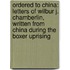 Ordered to China: Letters of Wilbur J. Chamberlin, Written from China During the Boxer Uprising