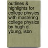Outlines & Highlights For College Physics With Mastering College Physics By Hugh D. Young, Isbn door Cram101 Textbook Reviews
