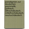 Paradigmen Zur Deutschen Grammatik, Gothisch, Althochdeutsch, Mittelhochdeutsch, Neuhochdeutsch by Oskar Hugo W.H.C. Schade