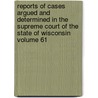 Reports of Cases Argued and Determined in the Supreme Court of the State of Wisconsin Volume 61 door Wisconsin. Supreme Court
