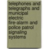 Telephones and Telegraphs and Municipal Electric Fire-Alarm and Police Patrol Signaling Systems door William Mott Steuart
