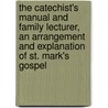 The Catechist's Manual And Family Lecturer, An Arrangement And Explanation Of St. Mark's Gospel by Samuel Hinds