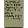 The House of Martin; Being Chapters in the History of the West of England Branch of That Family door William George Willis Watson