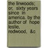 The Linwoods; Or,  Sixty Years Since  in America. by the Author of  Hope Leslie,   Redwood,  &C
