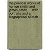 The Poetical Works of Horace Smith and James Smith ... with Portraits and a Biographical Sketch by Colonel James Smith