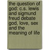 The Question Of God: C.S. Lewis And Sigmund Freud Debate God, Love, Sex And The Meaning Of Life door Armand M. Nicholi