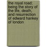 The Royal Road; Being the Story of the Life, Death, and Resurrection of Edward Hankey of London door Alfred Ollivant