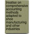 Treatise on Comprehensive Accounting Methods Adapted to Shoe Manufacturing and Other Industries