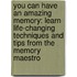 You Can Have An Amazing Memory: Learn Life-Changing Techniques And Tips From The Memory Maestro