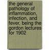 the General Pathology of Inflammation, Infection, and Fever, Being the Gordon Lectures for 1902 door Ernest William Ainley Walker