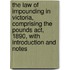 the Law of Impounding in Victoria, Comprising the Pounds Act, 1890, with Introduction and Notes