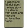 A Girl Named Faithful Plum: The True Story of a Dancer from China and How She Achieved Her Dream door Richard Bernstein