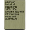 American Historical Documents 1000-1904 (Volume 43); With Introductions, Notes And Illustrations door Charles William Eliot