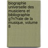 Biographie Universelle Des Musiciens Et Bibliographie G�N�Rale De La Musique, Volume 8 door Fran�Ois-Joseph F�Tis