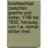 Briefwechsel Zwischen Goethe Und Zelter, 1796 Bis 1832, Herausg. Von F.W. Riemer. Dritter Theil. door Karl Friedrich Zelter