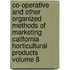 Co-Operative and Other Organized Methods of Marketing California Horticultural Products Volume 8
