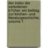 Der Index Der Verbotenen B�Cher: Ein Beitrag Zur Kirchen- Und Literaturgeschichte, Volume 1 by Franz Heinrich Reusch