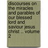 Discourses on the Miracles and Parables of Our Blessed Lord and Saviour Jesus Christ .. Volume 2 by William Dodd