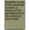 Forgotten Books of the American Nursery; a History of the Development of the American Story-Book by Halsey Rosalie Vrylina