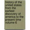 History of the United States from the Earliest Discovery of America to the Present Time Volume 6 door James Alton James