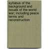 Syllabus Of The Background And Issues Of The World War; Including Peace Terms And Reconstruction by Norman Maclaren Trenholme