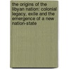 The Origins of the Libyan Nation: Colonial Legacy, Exile and the Emergence of a New Nation-State door Anna Baldinetti