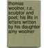 Thomas Woolner, R.A., Sculptor and Poet; His Life in Letters Written by His Daughter Amy Woolner