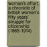 Woman's Effort, a Chronicle of British Women's Fifty Years' Struggle for Citizenship (1865-1914)