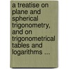 a Treatise on Plane and Spherical Trigonometry, and on Trigonometrical Tables and Logarithms ... door John Hymers