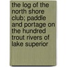 the Log of the North Shore Club; Paddle and Portage on the Hundred Trout Rivers of Lake Superior door Kirkland Barker Alexander