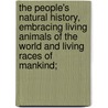 the People's Natural History, Embracing Living Animals of the World and Living Races of Mankind; door C. J. 1858-1906 Cornish