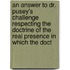 An Answer to Dr. Pusey's Challenge Respecting the Doctrine of the Real Presence in Which the Doct