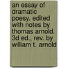 An Essay Of Dramatic Poesy. Edited With Notes By Thomas Arnold. 3d Ed., Rev. By William T. Arnold door Thomas Arnold